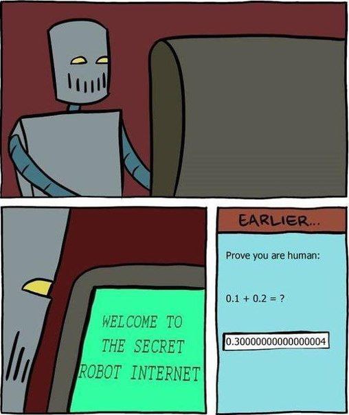 0.1 + 0.2 = 0.30000000000000004 Робот вводит неточный результат сложения десятичных дробей, чтобы пройти проверку на человечность и попасть в "секретный интернет роботов".
