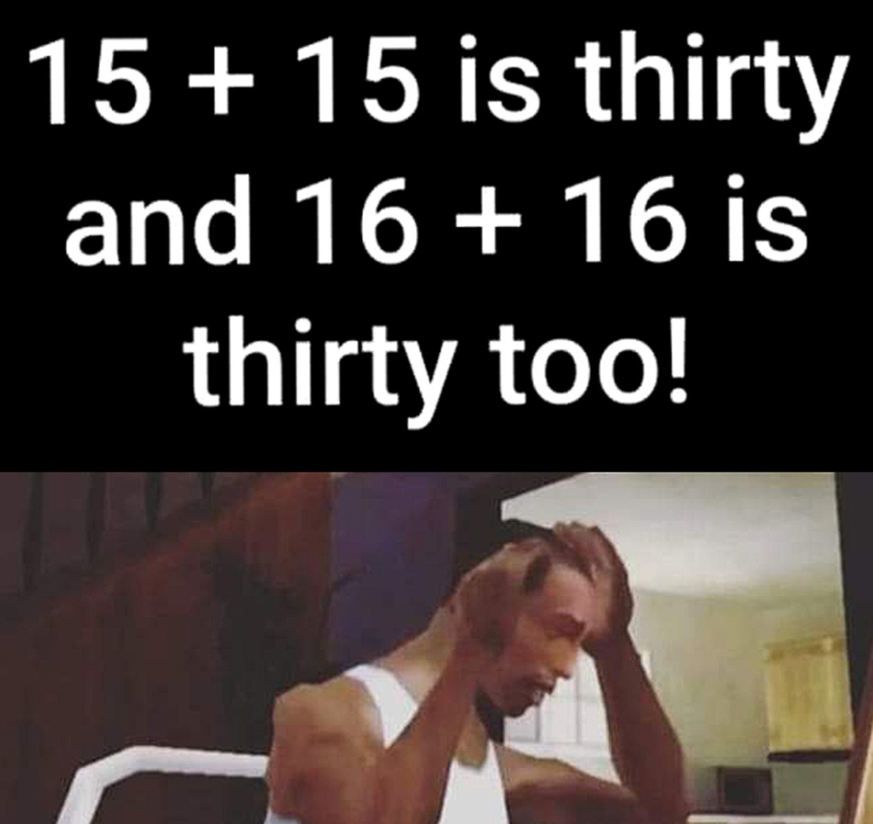 15 + 15 is thirty and 16 + 16 is thirty too Си-Джей из GTA San Andreas, озадаченный игрой слов "thirty" и "thirty too"