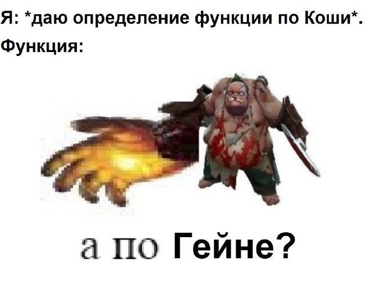 А по Гейне Я даю определение функции по Коши, а она спрашивает "а по Гейне?"