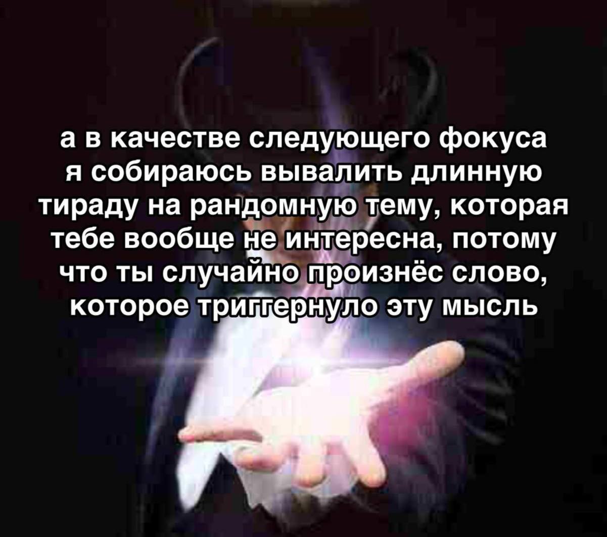 А в качестве следующего фокуса я собираюсь вывалить длинную тираду Мем, где маг говорит: «А в качестве следующего фокуса я собираюсь вывалить длинную тираду на рандомную тему, которая тебе вообще не интересна, потому что ты случайно произнёс слово, которое триггернуло эту мысль»