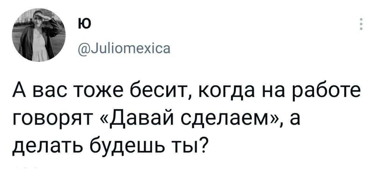 А вас тоже бесит, когда на работе говорят «Давай сделаем», а делать будешь ты? Мем с текстом: «А вас тоже бесит, когда на работе говорят «Давай сделаем», а делать будешь ты?»