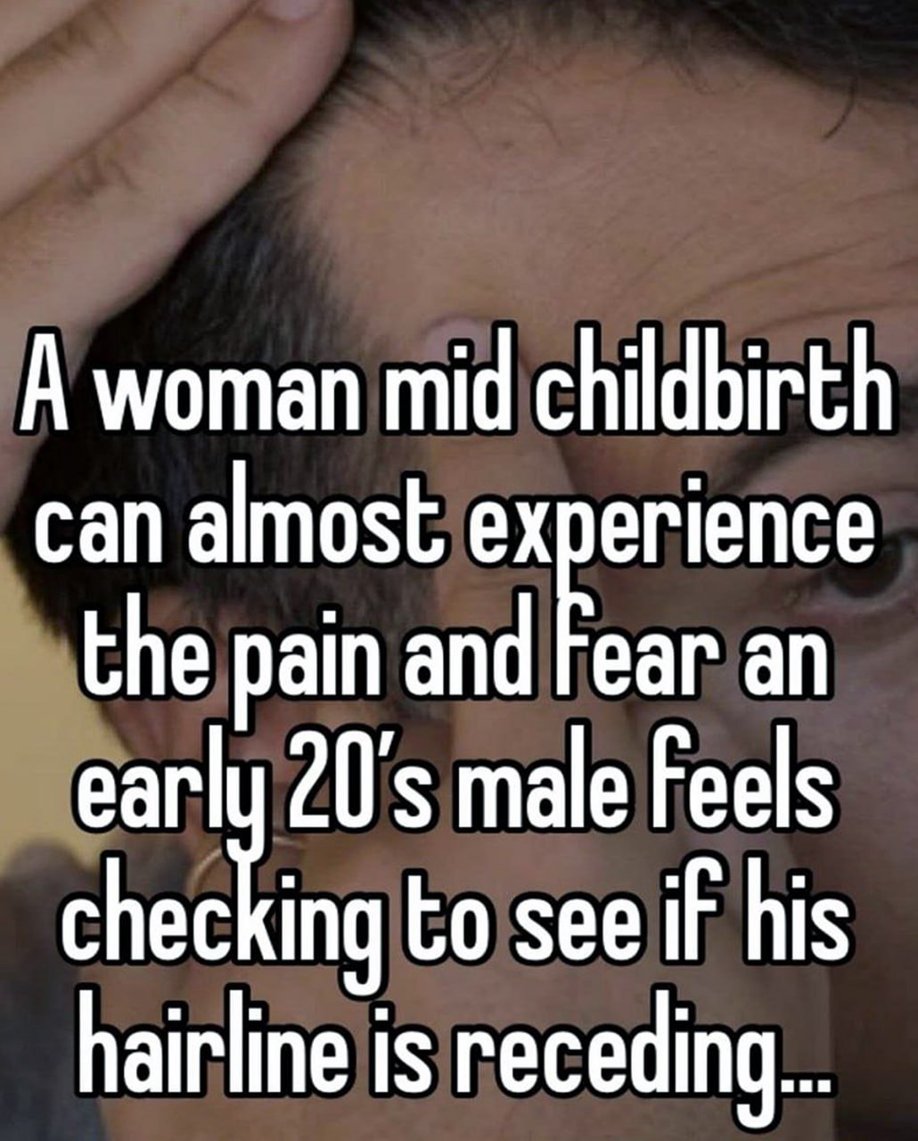 A woman mid childbirth can almost experience the pain and fear an early 20's male feels checking to see if his hairline is receding... Мужчина в замешательстве проверяет, не отступает ли его линия роста волос, испытывая страх и боль