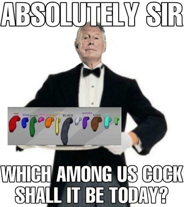 Absolutely sir, which among us cock shall it be today? Официант держит поднос с Among Us персонажами, стилизованными под пенисы, и предлагает выбрать один, говоря «Абсолютно, сэр. Какой из наших пенисов будет сегодня?»