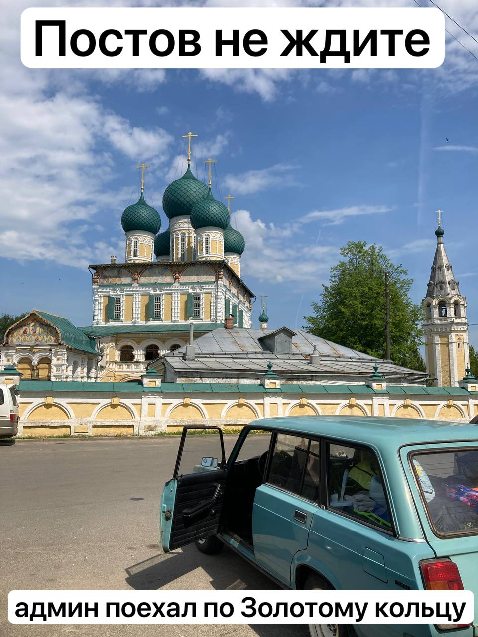 Постов не ждите, админ поехал по Золотому кольцу Мем про администратора, который уехал в отпуск по Золотому кольцу на машине ВАЗ 2104 и просит не ждать от него постов