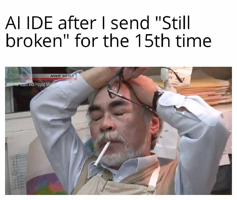 Ai IDE после «Всё ещё сломано» Реакция AI IDE, когда в 15-й раз отправляешь «Все еще сломано»