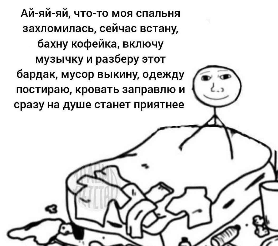 Ай-яй-яй, что-то моя спальня захломилась Ай-яй-яй, что-то моя спальня захломилась, сейчас встану, бахну кофейка, включу музычку и разберу этот бардак, мусор выкину, одежду постираю, кровать заправлю и сразу на душе станет приятнее