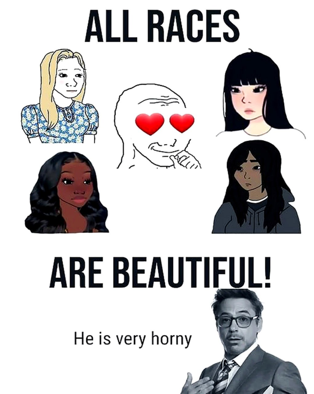 All races are beautiful he is very horny Мем, где мужчина с глазами-сердечками и надписью "All races are beautiful", и Роберт Дауни младший с текстом "He is very horny".