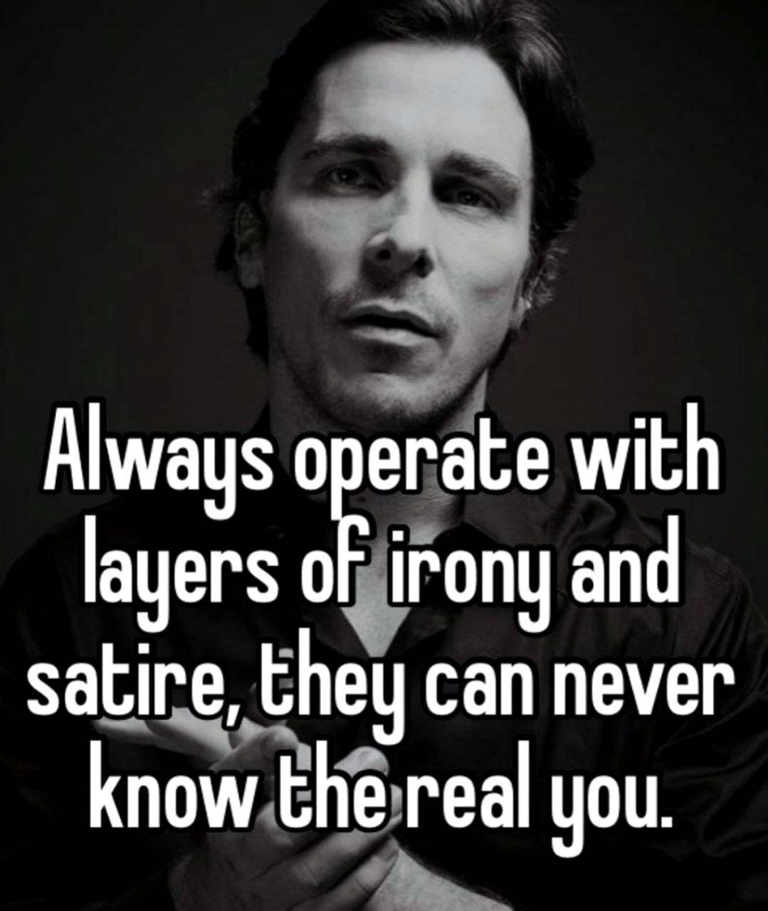 Always operate with layers of irony and satire Всегда действуй с иронией и сатирой, они никогда не смогут узнать настоящего тебя