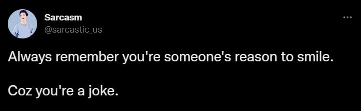 Always remember you're someone's reason to smile. Coz you're a joke. Always remember you're someone's reason to smile. Coz you're a joke. - Саркастичное сообщение из Твиттера о том, что ты чья-то причина для улыбки, потому что ты шутка.