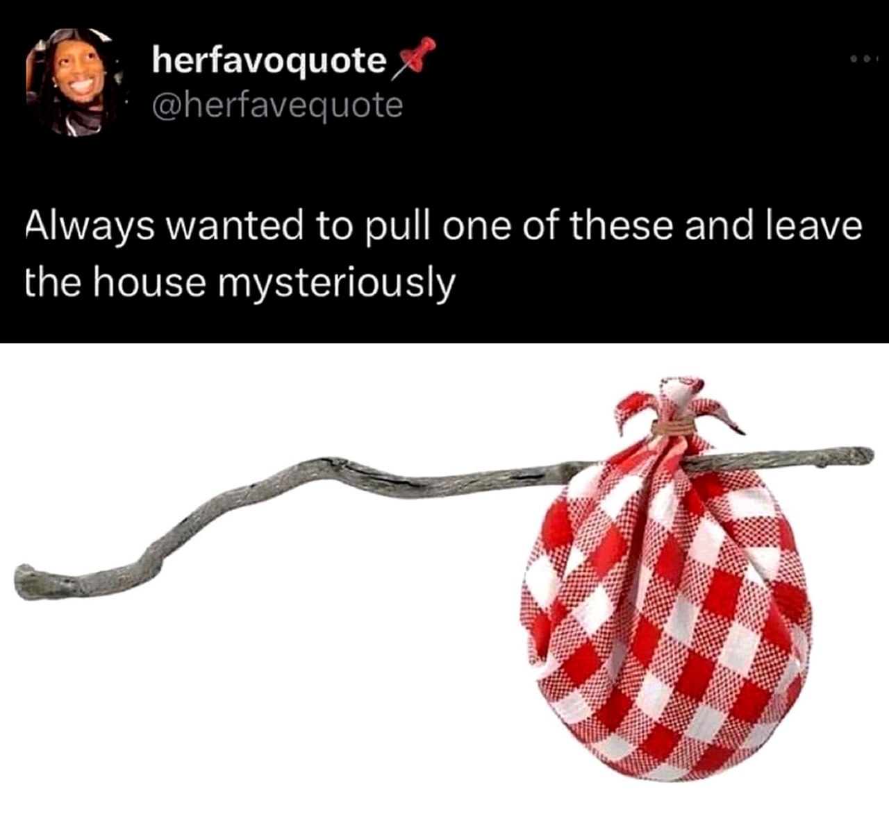 Always wanted to pull one of these and leave the house mysteriously Мем с узелком бродяги и подписью: «Always wanted to pull one of these and leave the house mysteriously»