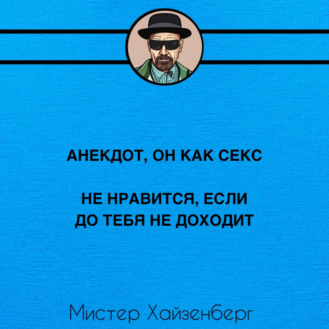 Анекдот, он как секс. Не нравится, если до тебя не доходит Мем с фразой «Анекдот, он как секс. Не нравится, если до тебя не доходит» и Уолтером Уайтом в образе Хайзенберга.