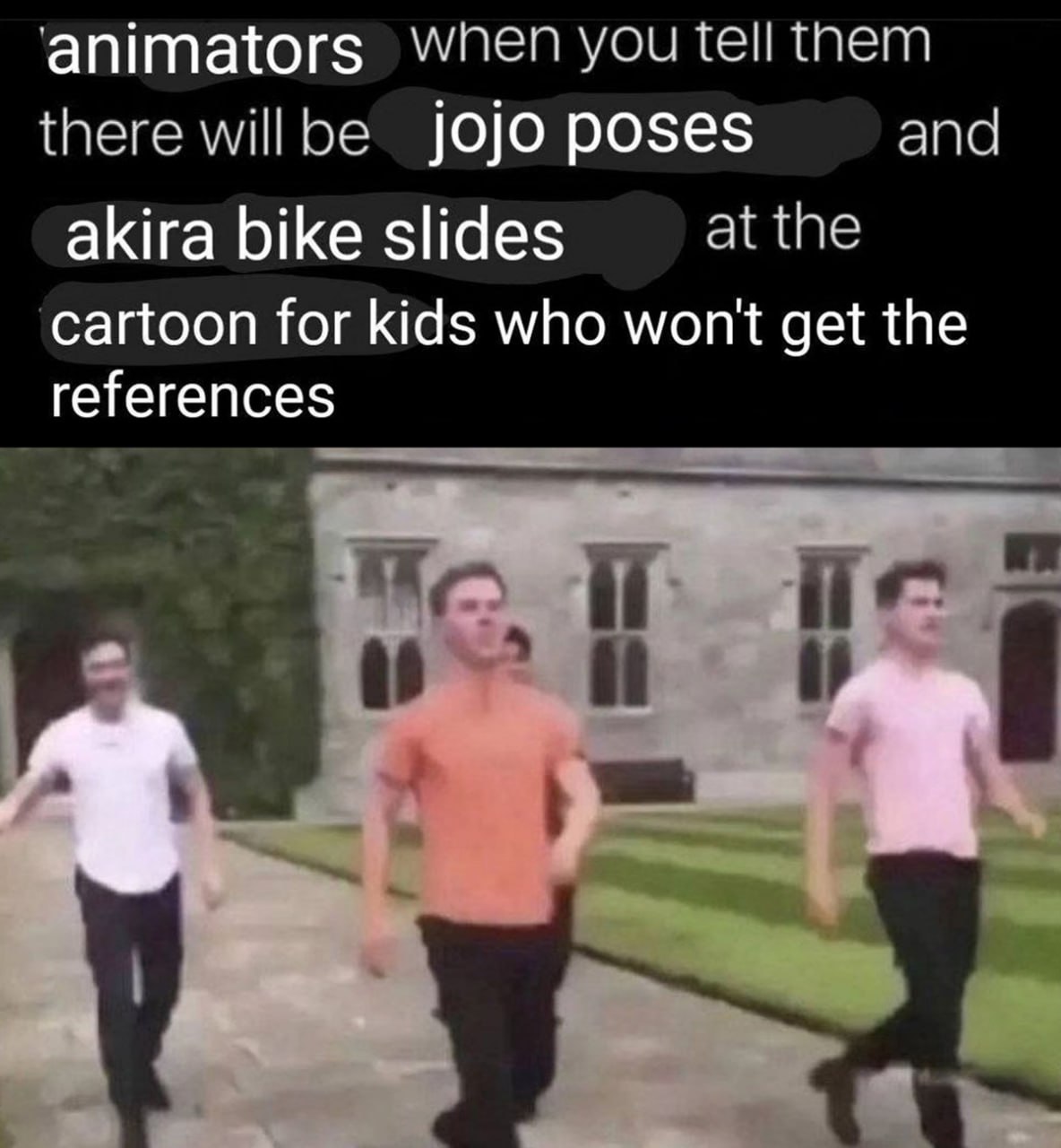 Animators when you tell them jojo poses Аниматоры, когда им говорят, что будут отсылки на JoJo и «Акиру» в мультфильме для детей