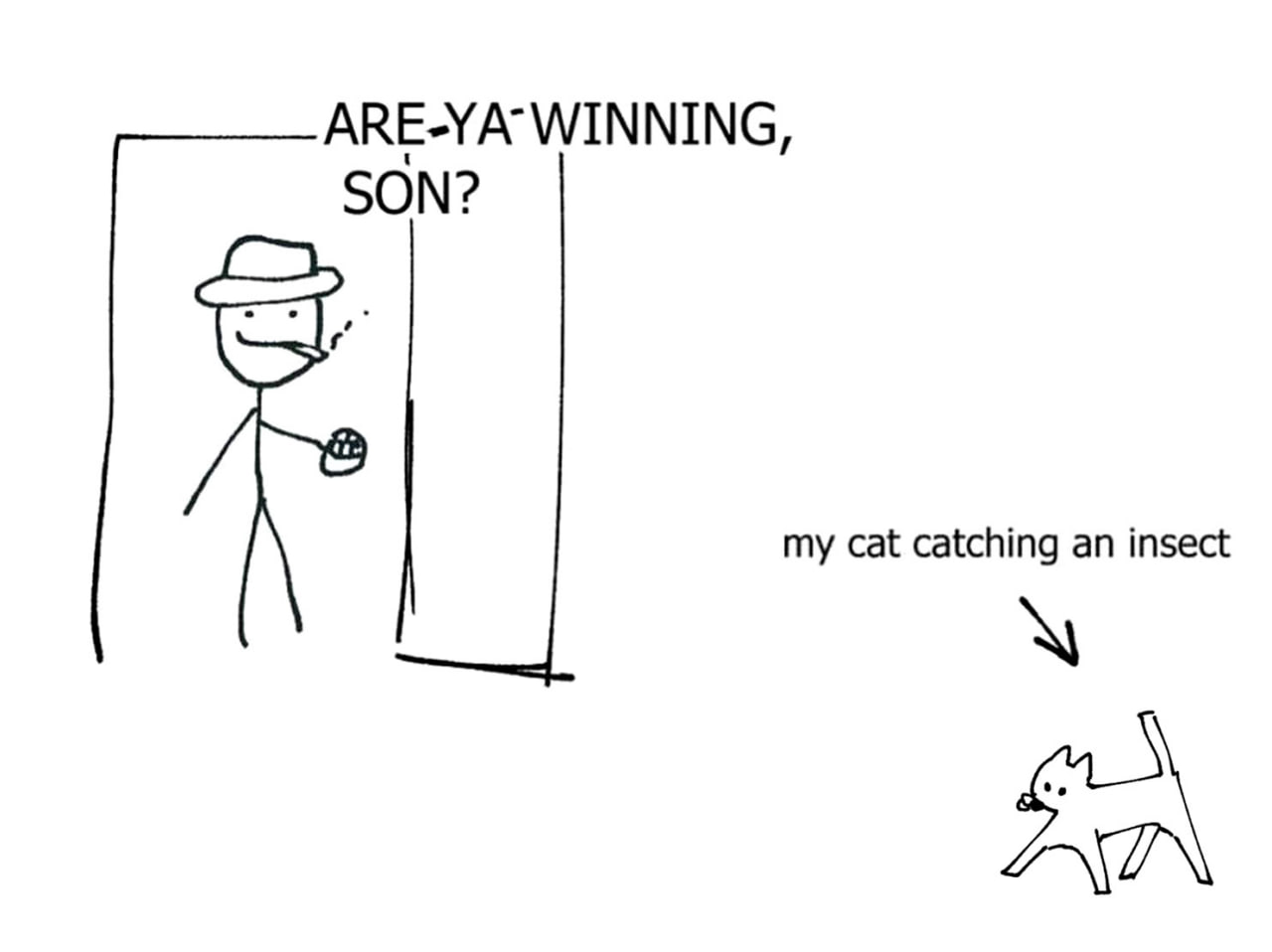 Are ya winning son? Папа спрашивает: "Are ya winning, son?" ("Ты побеждаешь, сынок?"), в то время как кот ловит насекомое.