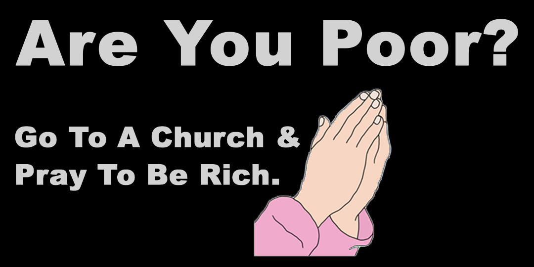 Are you poor? Go to a church & pray to be rich Мем с надписью «Are you poor? Go to a church & pray to be rich» и изображением сложенных рук, как будто человек молится