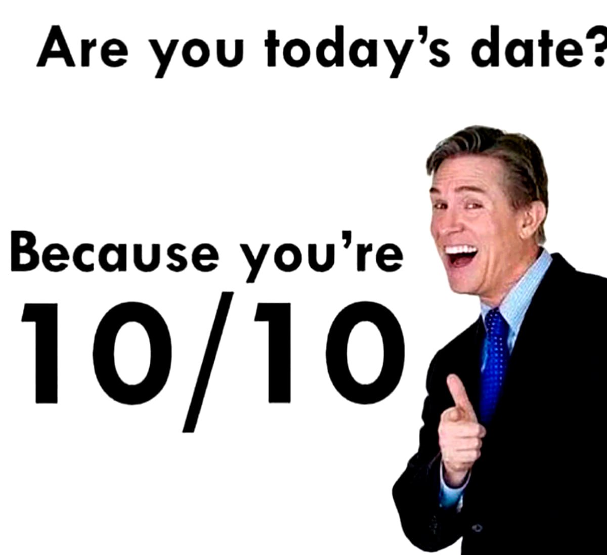 Are you today's date? Because you're 10/10 Мужчина улыбается и показывает большой палец вверх с надписью "Are you today's date? Because you're 10/10"