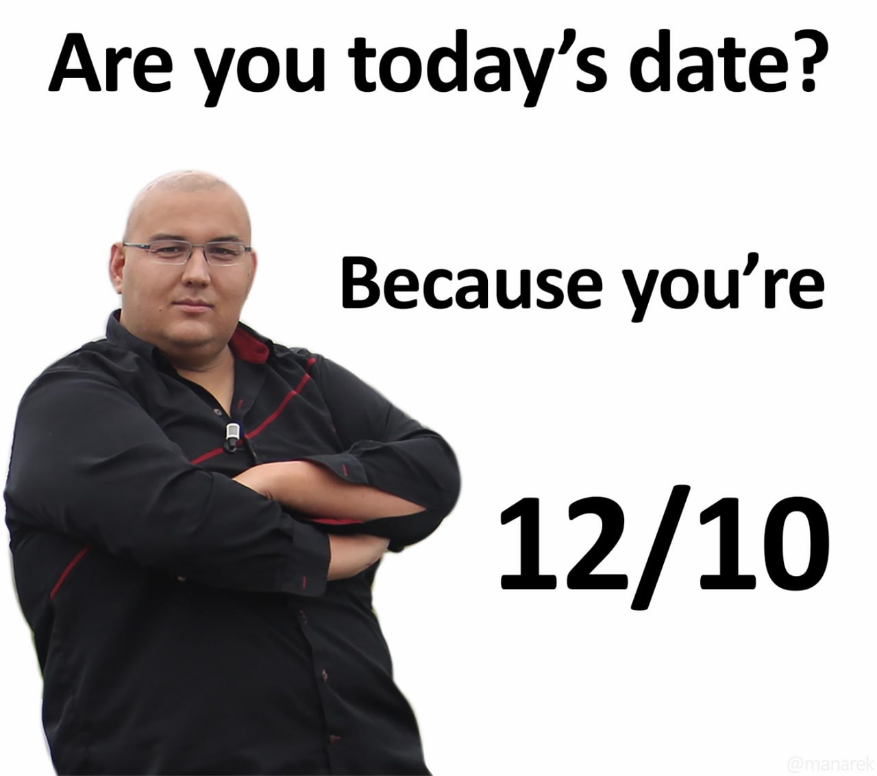 Are you today’s date because you’re 12/10 Мем с мужчиной в черной рубашке и надписью «Are you today’s date? Because you’re 12/10»