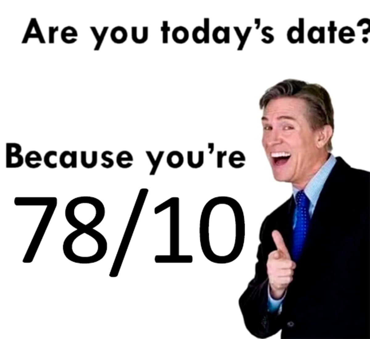 Are you today's date? Because you're 78/10 Мужчина в костюме показывает большой палец и текст «Are you today's date? Because you're 78/10»