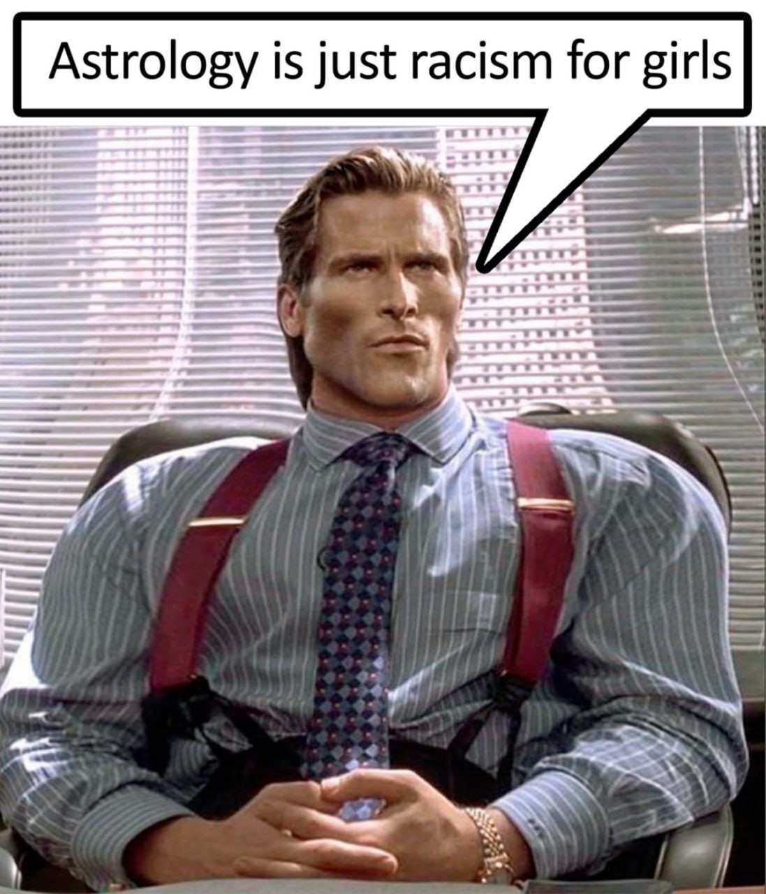 Astrology is just racism for girls Патрик Бэйтман говорит: "Астрология – это просто расизм для девочек"