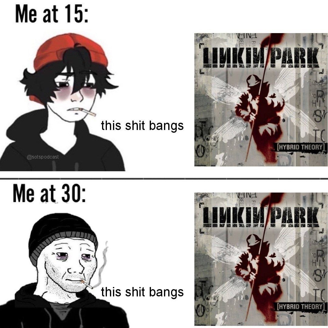В 15 и 30 лет герой с одинаковым восторгом слушает Linkin Park — «Hybrid Theory», потому что этот альбом всё ещё невероятно хорош.