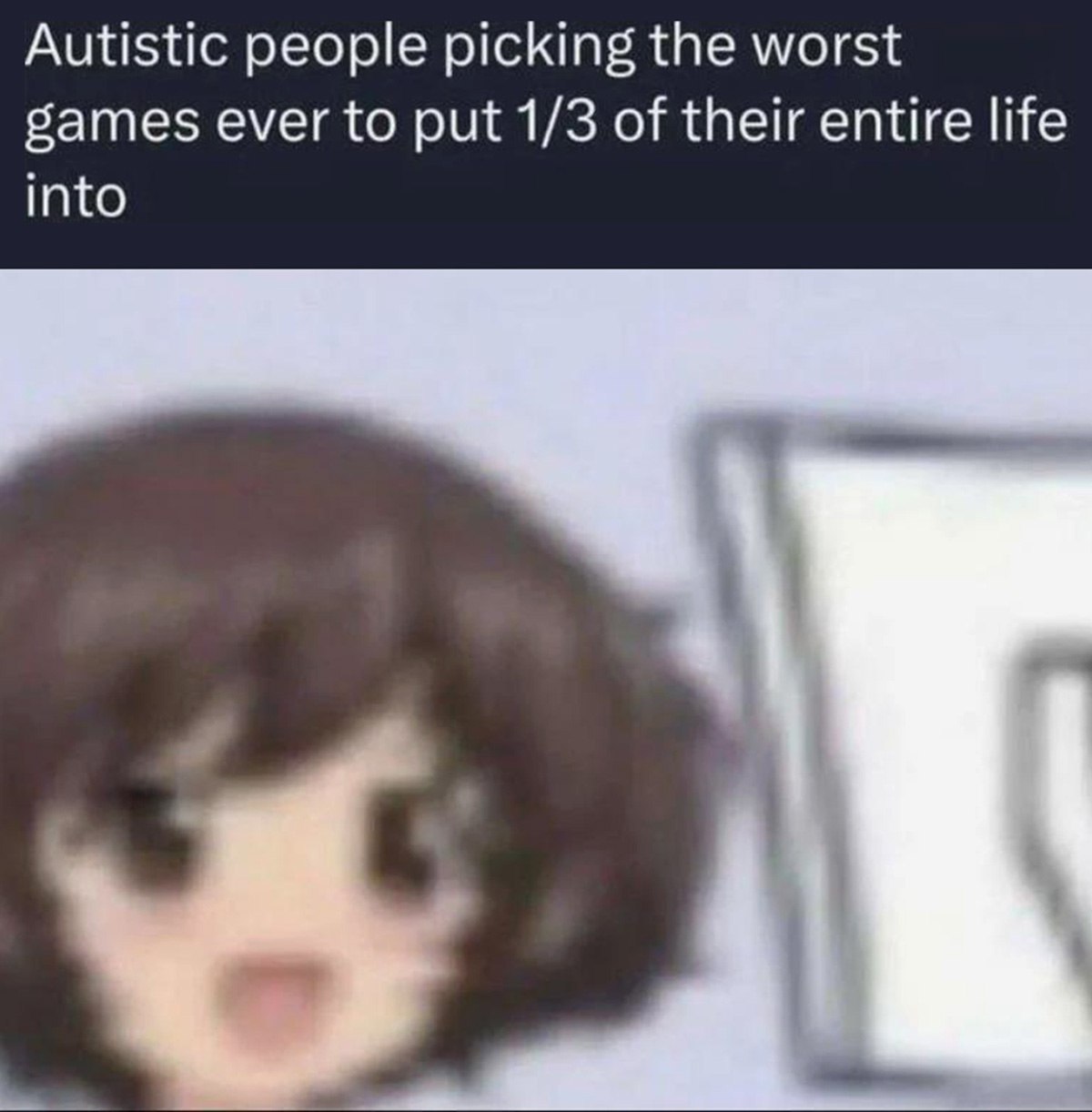 Autistic people picking the worst games Аутичные люди выбирают худшие игры, чтобы потратить на них треть своей жизни