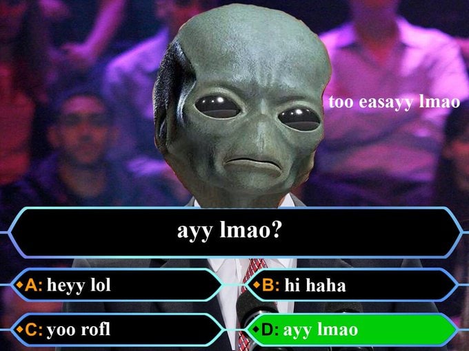 Ayy lmao Мем с инопланетянином «Ayy lmao» на фоне викторины «Кто хочет стать миллионером?»