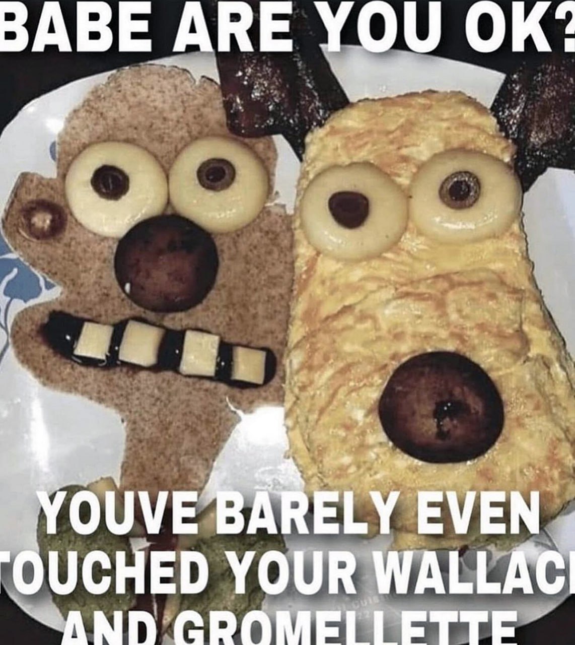 Babe are you ok? You've barely even touched your Wallace and Gromellette Завтрак в виде Уоллеса и Громита с подписью «Babe are you ok? You've barely even touched your Wallace and Gromellette»