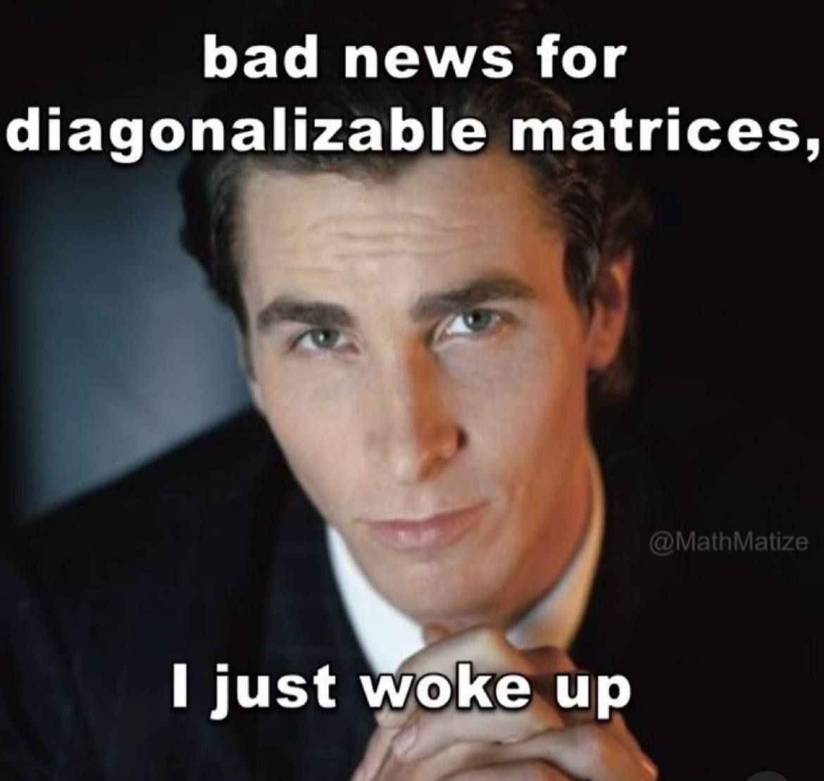 Bad news for diagonalizable matrices, I just woke up Мем с Кристианом Бэйлом и фразой Bad news for diagonalizable matrices, I just woke up