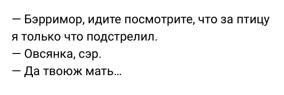 Бэрримор, идите посмотрите, что за птицу я только что подстрелил Мем, где Сэр Генри обращается к Бэрримору с просьбой посмотреть, что за птицу он подстрелил, а Бэрримор отвечает, что это овсянка