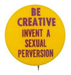 Круглый жёлтый значок с надписью «Be creative invent a sexual perversion»