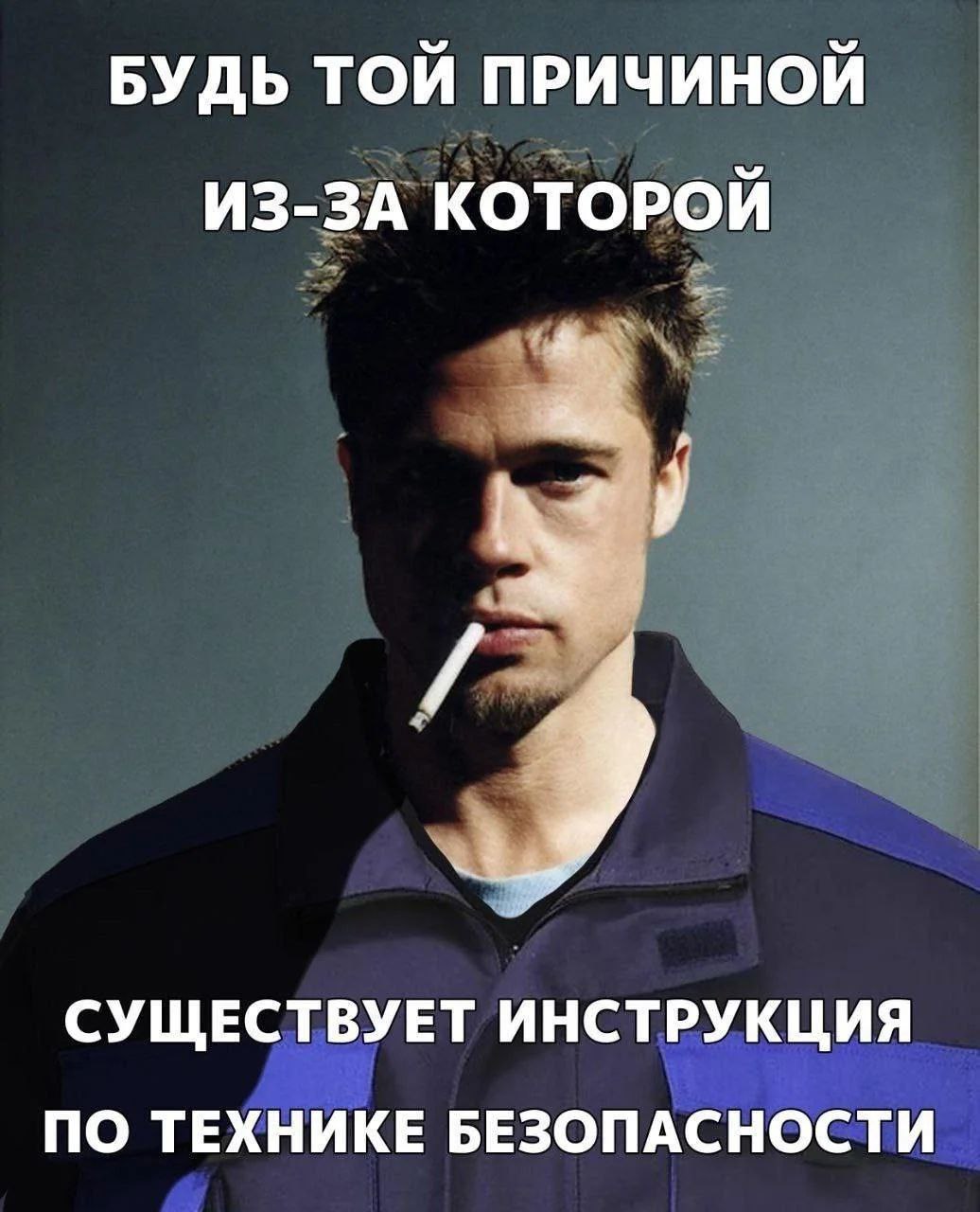 Будь той причиной из-за которой существует инструкция по технике безопасности Мем с Брэдом Питтом, где он курит и на фоне надпись: «Будь той причиной, из-за которой существует инструкция по технике безопасности».