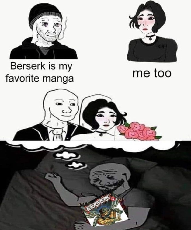 Berserk is my favorite manga Мем с персонажами Wojak, где мужчина говорит, что его любимая манга «Берсерк», а девушка отвечает «Я тоже», но затем оказывается, что это был сон, и мужчина обнимает том манги «Берсерк» в своей кровати.