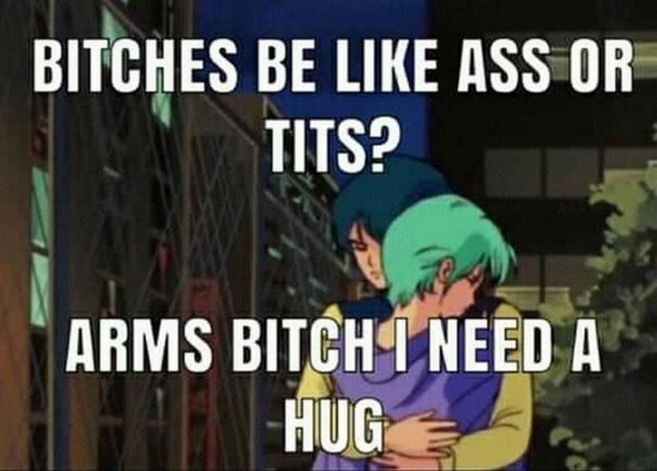 Bitches be like ass or tits? Arms bitch I need a hug Мем с двумя обнимающимися аниме-персонажами, и текстом: "Bitches be like ass or tits? Arms bitch I need a hug"