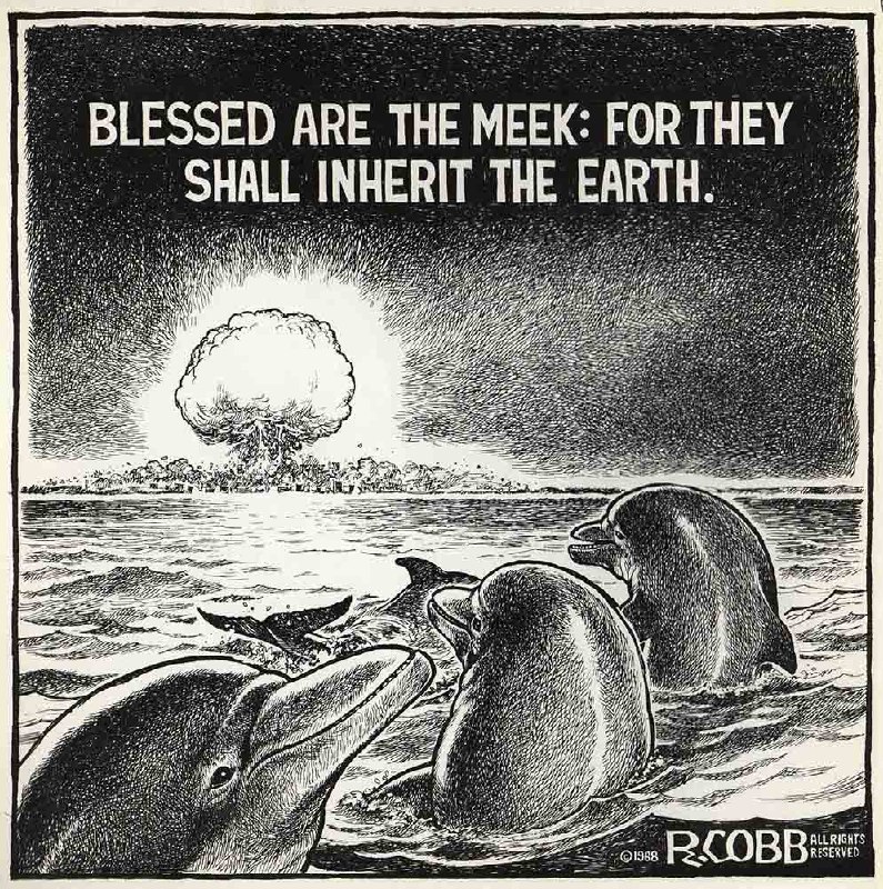 BLESSED ARE THE MEEK: FOR THEY SHALL INHERIT THE EARTH На черно-белом рисунке на переднем плане трое дельфинов наблюдают за ядерным взрывом в океане, с надписью «BLESSED ARE THE MEEK: FOR THEY SHALL INHERIT THE EARTH» над ними