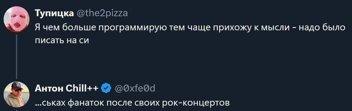Я чем больше программирую, тем чаще прихожу к мысли: надо было писать на сиськах Мем с двумя сообщениями из Твиттера, где первое сообщение "Я чем больше программирую, тем чаще прихожу к мысли - надо было писать на си" дополняется вторым сообщением "...ськах фанаток после своих рок-концертов", образуя пошлую шутку.