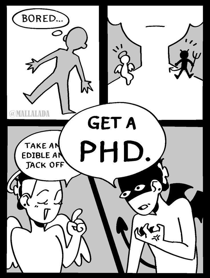 Bored, get a PhD Мем про скучающего человека, которому ангел и демон дают разные советы: взять съедобный наркотик и мастурбировать, или получить докторскую степень.