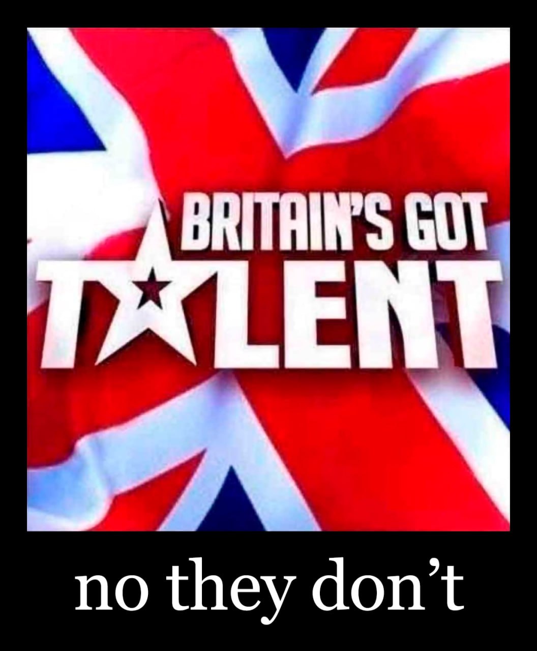 У Британии есть талант Мем с надписью «Britain's Got Talent» и «no they don't» на фоне флага Великобритании.