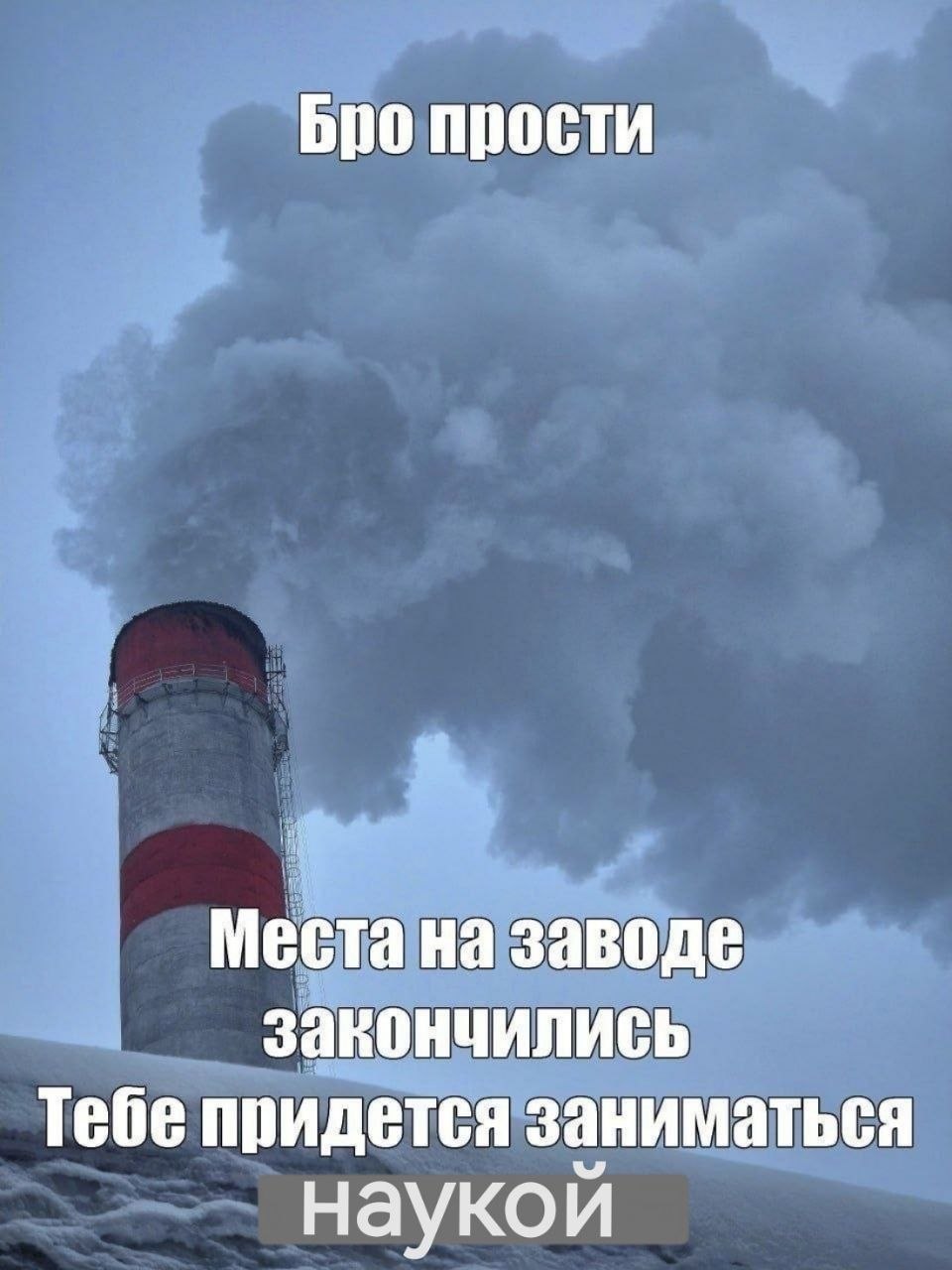 Заводская труба с густым дымом и надписью о том, что мест на заводе не осталось и теперь придется заниматься наукой.