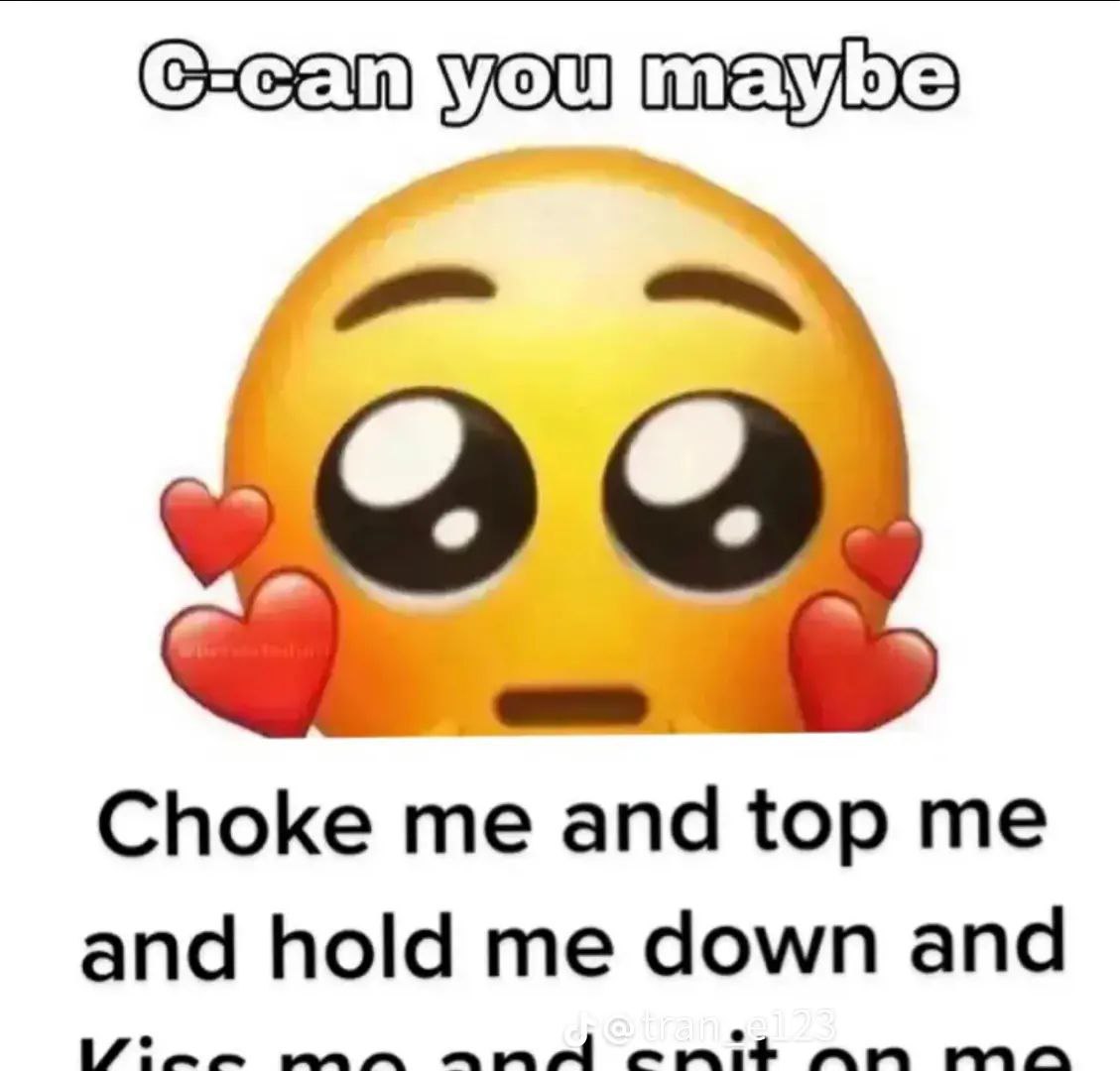 C-can you maybe choke me Мем с милым эмодзи, который просит о грубых вещах