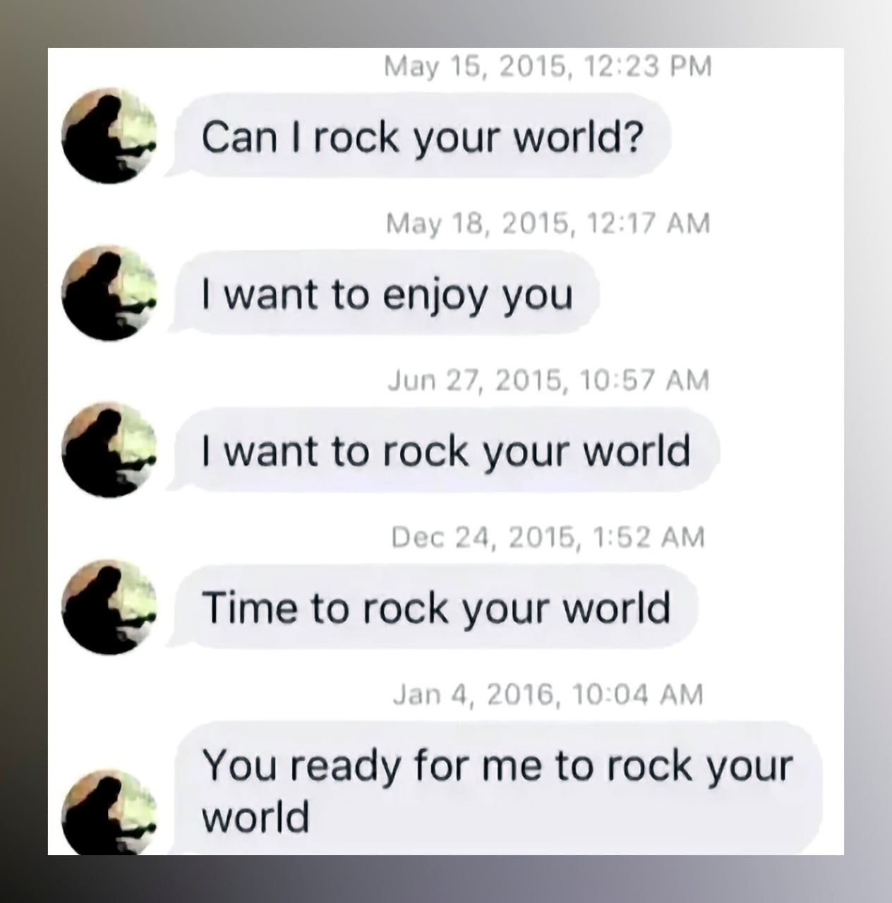 Can I rock your world Последовательность сообщений в мессенджере с повторяющейся фразой «Can I rock your world?» от одного пользователя в течение нескольких месяцев.