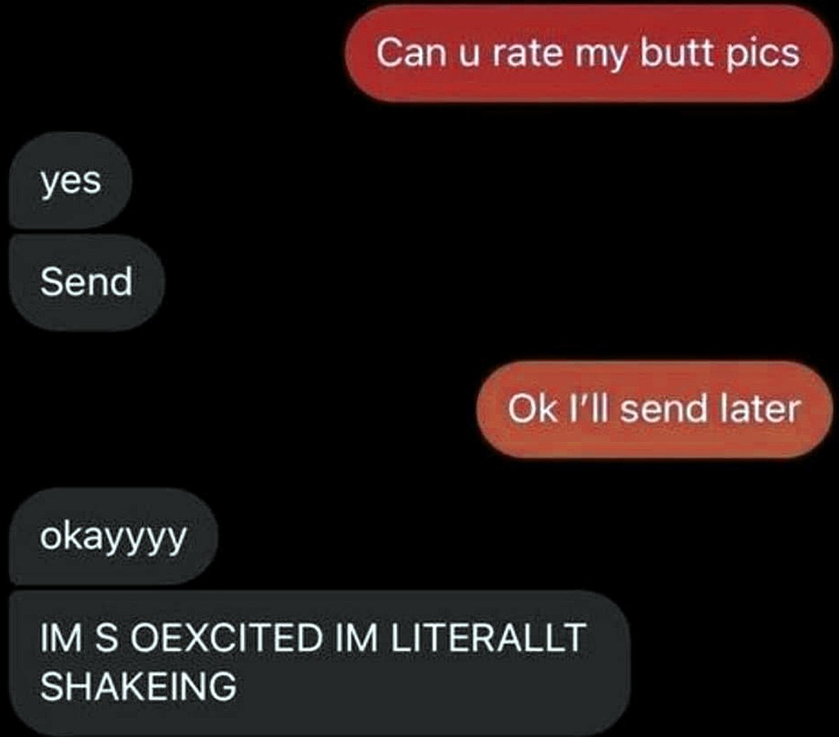 Can u rate my butt pics? Im literally shaking Мем с перепиской «Can u rate my butt pics» и «Im s oexcited im literallt shakeing»