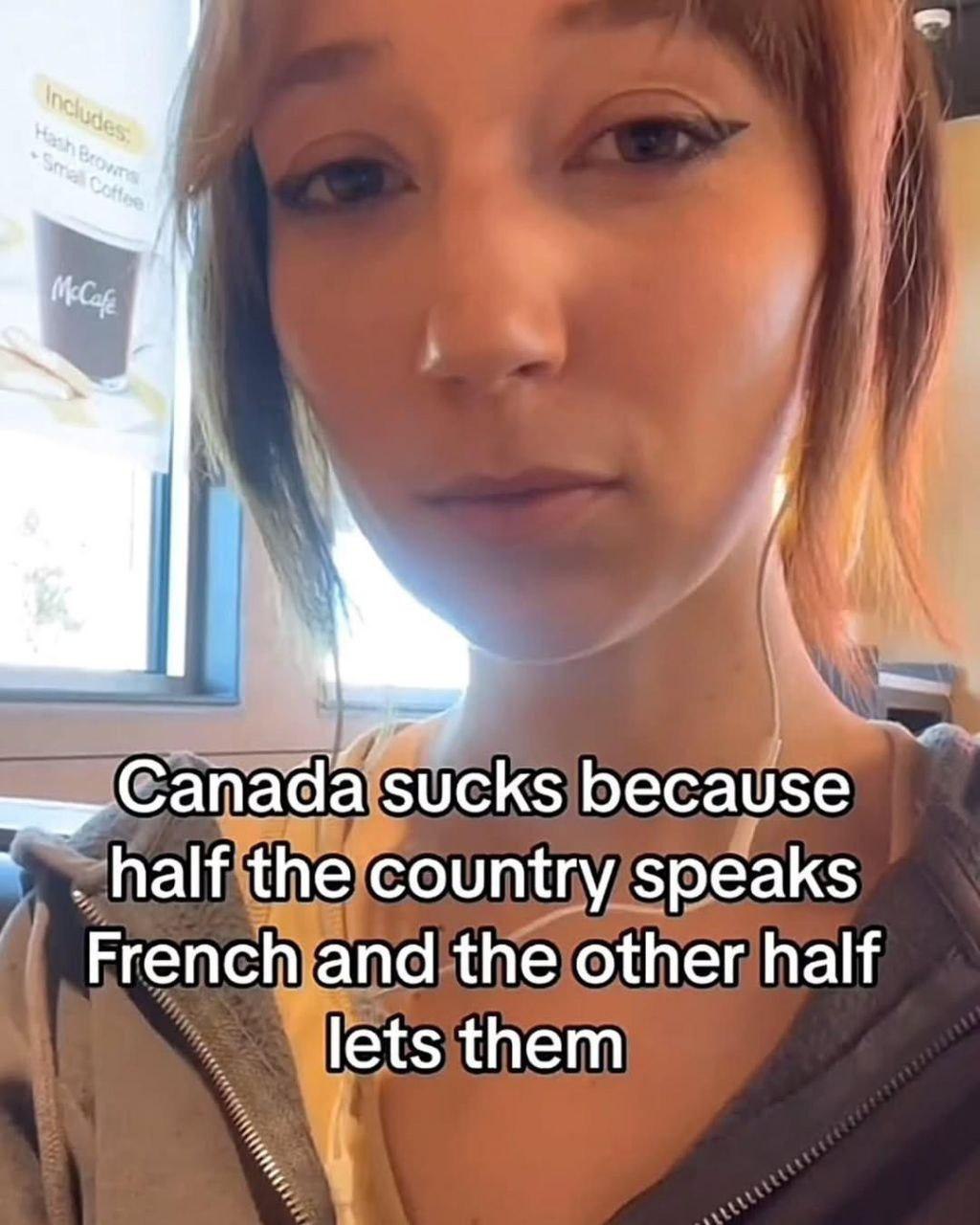 Canada sucks because half the country speaks French Канада отстой, потому что половина страны говорит по-французски, а другая половина им это позволяет