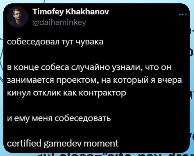 Certified gamedev moment Мем с Тимофеем Хахановым из твиттера, который проводил собеседование, а затем оказалось, что человек, которого он собеседовал, занимается проектом, куда сам Тимофей откликнулся на позицию подрядчика.