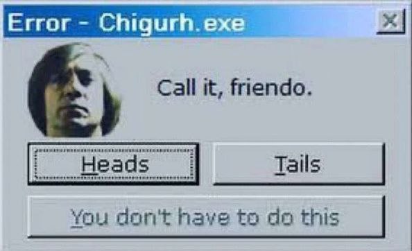 Ошибка Chigurh.exe Мем с ошибкой Chigurh.exe, где появляется лицо Антона Чигура из фильма «Старикам тут не место» и кнопки «Heads» и «Tails», а также «You don't have to do this» внизу.
