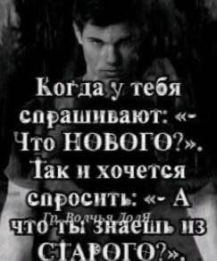 Чёрно-белый мем с мужчиной и текстом про вопрос «Что нового?» и ответ «А что ты знаешь из старого?»