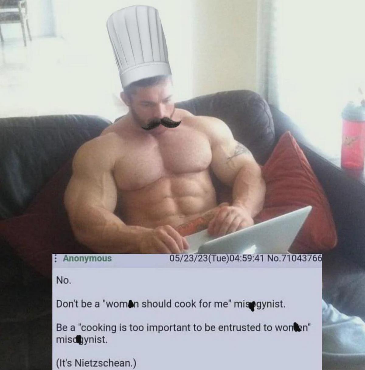 Cooking is too important to be entrusted to women Накачанный мужчина в шляпе шеф-повара и усами сидит на диване, на его коленях лежит ноутбук, а внизу видна надпись «Cooking is too important to be entrusted to women».