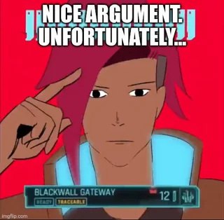 Мем с персонажем, который указывает на висок и говорит "Nice argument. Unfortunately...", показывая "Blackwall Gateway"