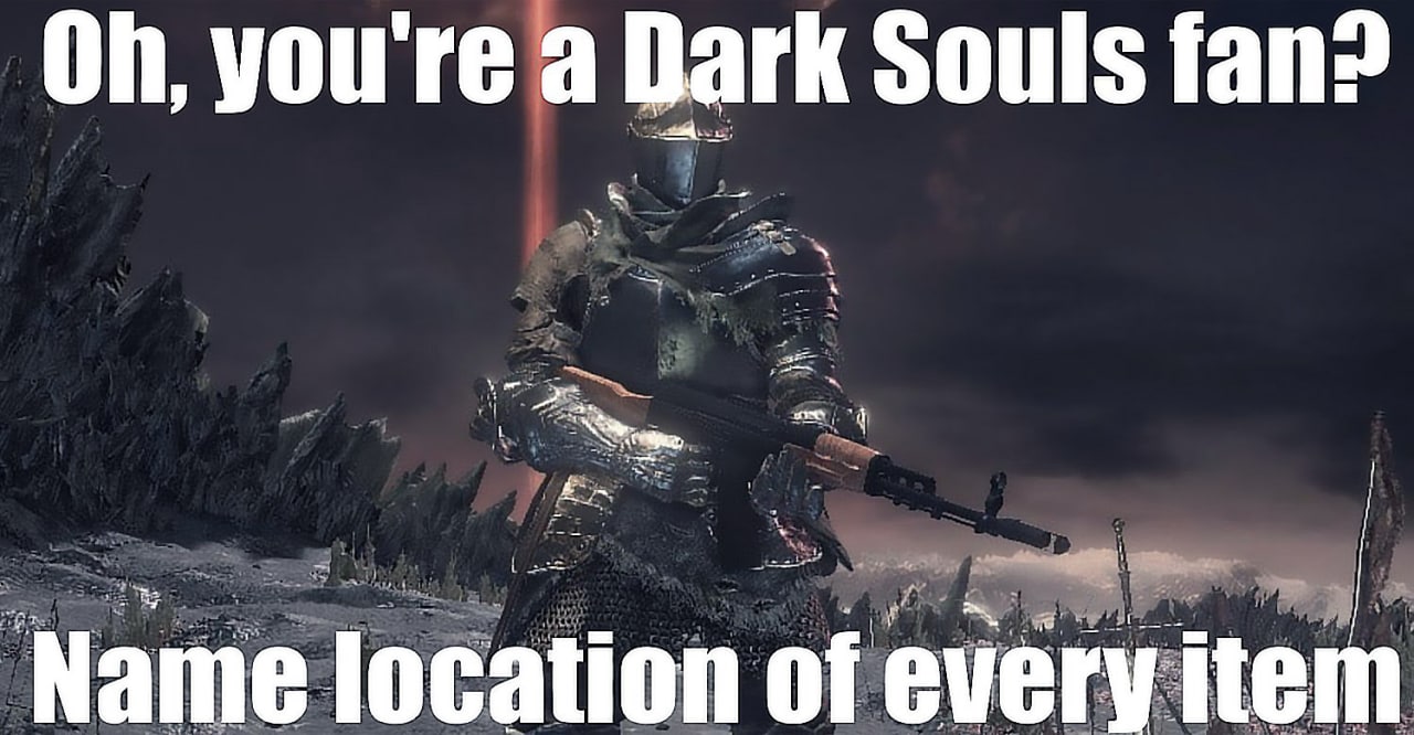 Oh, you're a Dark Souls fan? Name location of every item Мем с фразой "Oh, you're a Dark Souls fan? Name location of every item" и персонажем в доспехах, держащим автомат Калашникова.