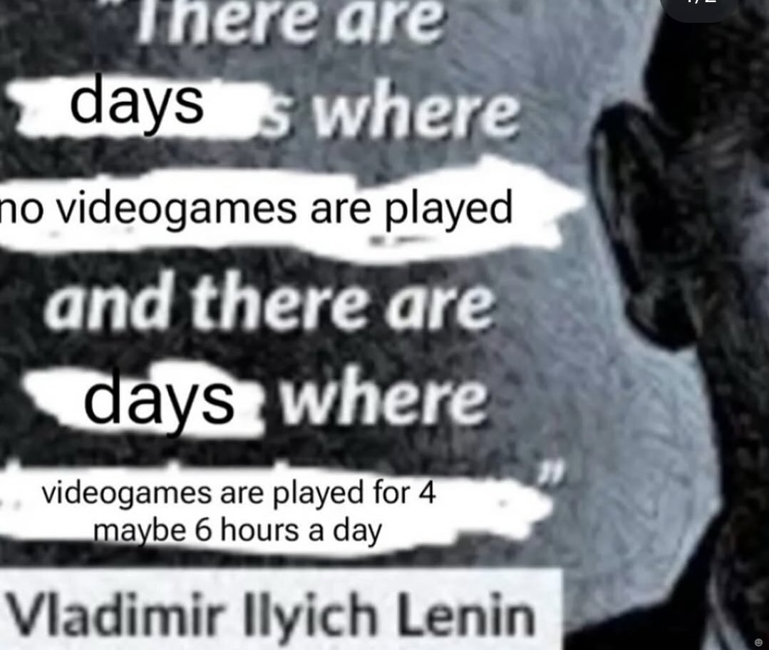 Дни, когда играют в видеоигры Цитата "There are days where no videogames are played and there are days where videogames are played for 4 maybe 6 hours a day" с подписью Владимир Ильич Ленин
