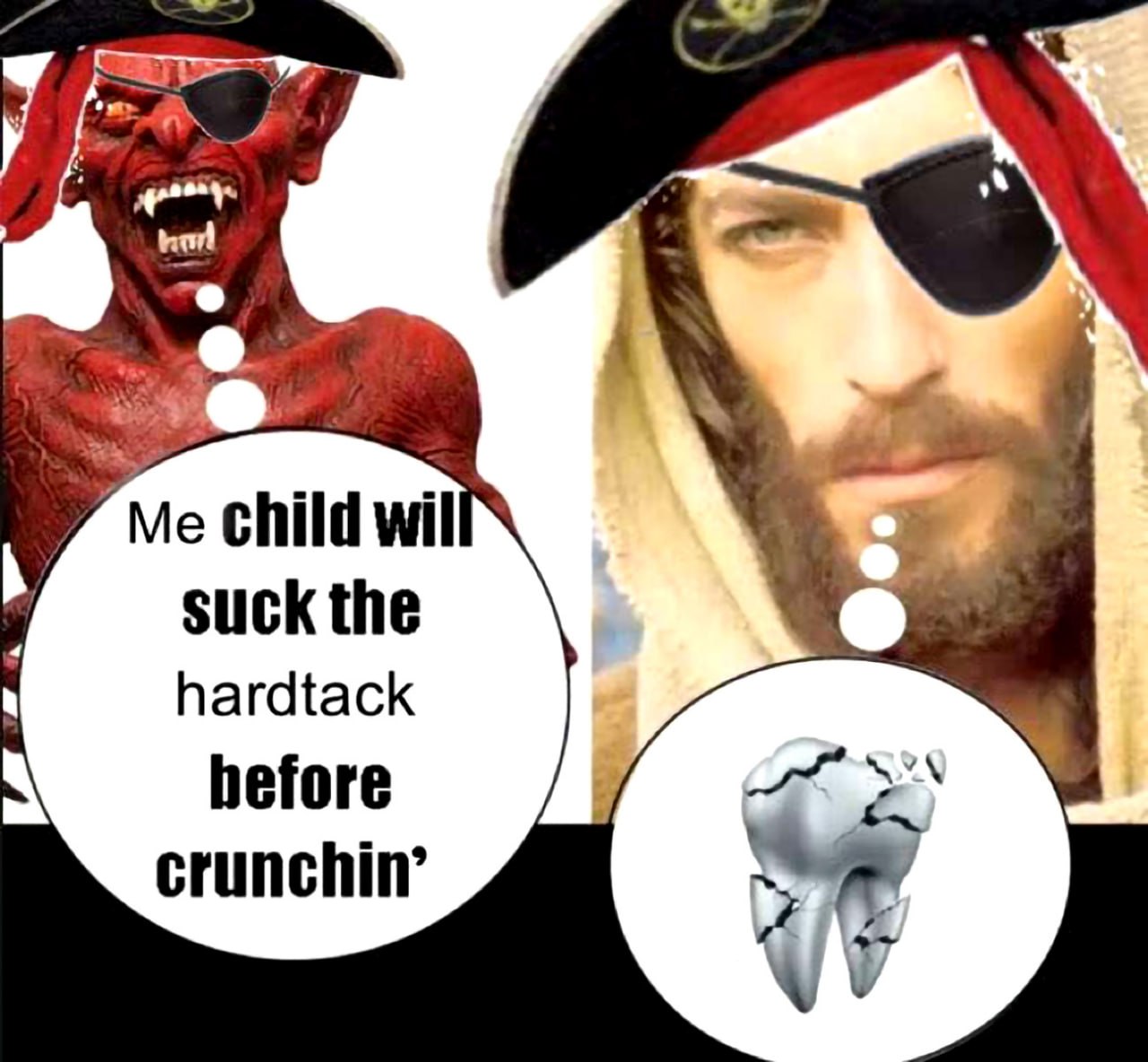 Дьявол и Иисус пираты: «Me child will suck the hardtack» Мем с пиратами дьяволом и Иисусом, где дьявол говорит: «Me child will suck the hardtack before crunchin’», а Иисус изображает разбитый зуб.