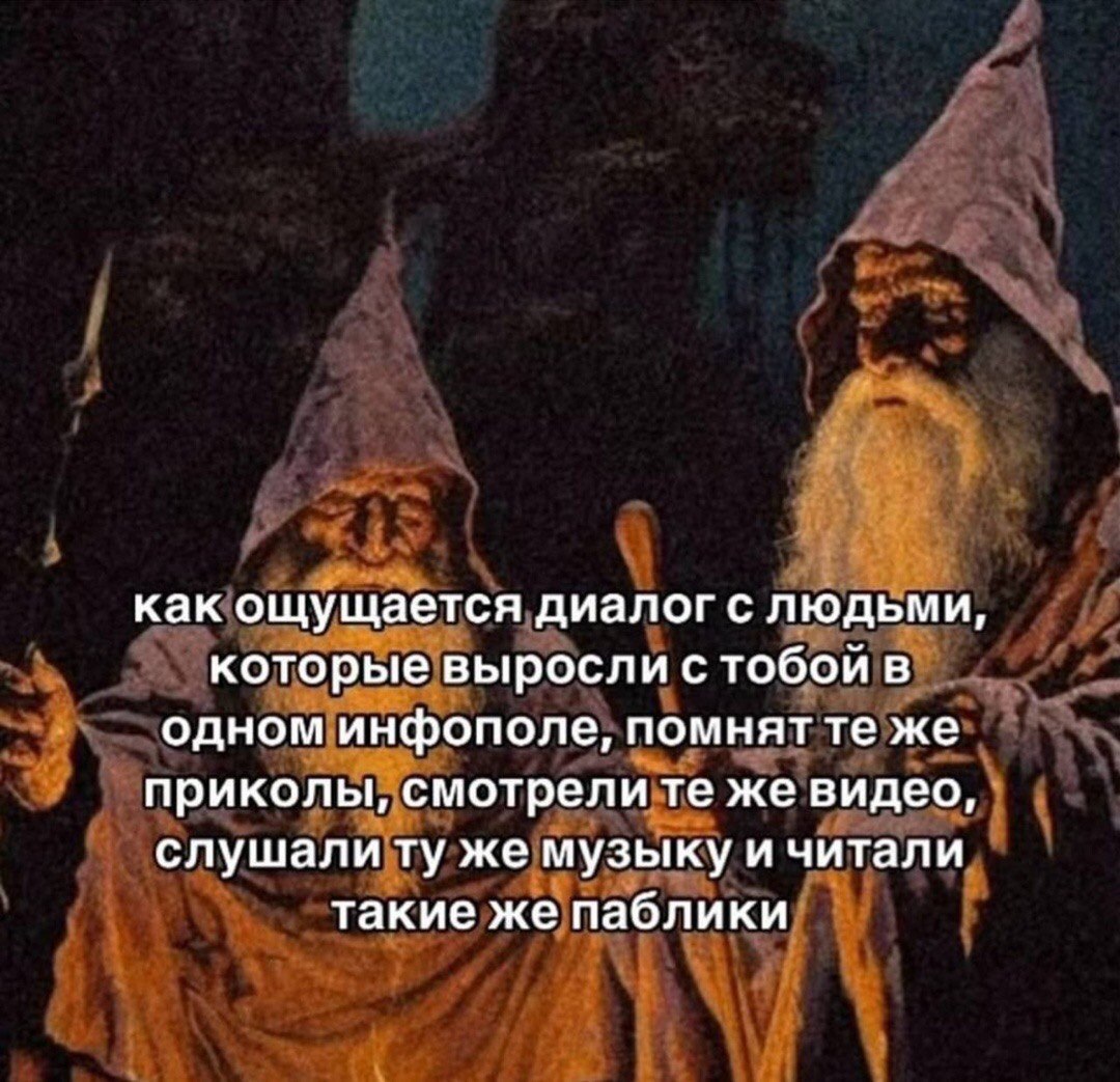 Диалог с людьми из одного инфополя Как ощущается диалог с людьми, которые выросли с тобой в одном инфополе, помнят те же приколы, смотрели те же видео, слушали ту же музыку и читали такие же паблики